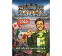 The Ultimate World Cup Conversation Playbook: Soccer Insights for Halftime & Watch Parties - Walk In Smart. Leave Legendary.