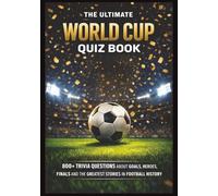 The Ultimate World Cup Quiz Book: 800+ Trivia Questions About Goals, Heroes, Finals and the Greatest Stories in Football History