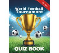 The Ultimate World Football Tournament Quiz Book: 150 Multiple Choice and True or False Questions on Soccer History, Historic Matches, Legendary Teams, and Major Global Tournaments