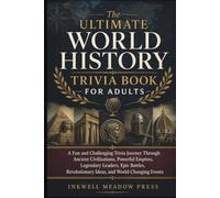 The Ultimate World History Trivia Book For Adults: A Fun and Challenging Trivia Journey Through Ancient Civilizations, Powerful Empires, Legendary ... Ideas, and World-Changing Events