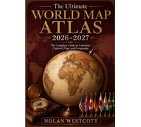 The Ultimate World Map Atlas 2026-2027: The Complete Guide to Countries, Capitals, Flags, and Geography