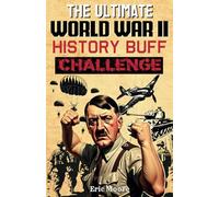 The Ultimate World War II History Buff Challenge: Over 700 Quiz Questions for Curious History Lovers