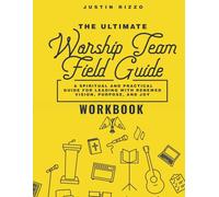 The Ultimate Worship Team Field Guide [Workbook]: Exercises, Reflections & Action Steps for Worship Leaders