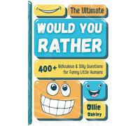 The Ultimate Would You Rather: 400+ Ridiculous & Silly Questions for Funny Little Humans: Packed with Hilarious, Quirky and Thoughtful Questions Designed for Kids Ages Ages 6-13