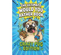 The Ultimate Would You Rather Book: Crazy Pug Edition