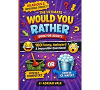 The Ultimate Would You Rather Book for Adults: 100 Funny, Awkward, and Impossible Questions for Parties, Road Trips, Game Nights and Icebreakers