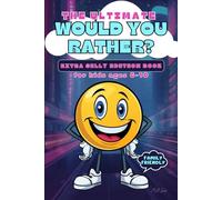 The Ultimate Would You Rather Book for Kids: Extra Silly Edition Featuring Funny Questions, Hilarious Jokes, and Laugh-Out-Loud Family Fun for Kids Ages 6-10