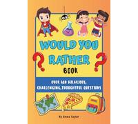 The Ultimate Would You Rather Book for Kids & Families: Over 480 Hilarious, Challenging, Thoughtful Questions for Kids & Families
