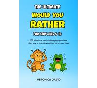 The Ultimate Would You Rather for Kids Ages 6-12: 200 hilarious and challenging questions that are a fun alternative to screen time