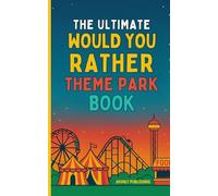 The Ultimate Would You Rather Theme Park Book: 140 Thrilling, Silly, and Surprisingly Tough Would You Rather Questions for Ages 10+