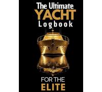 The Ultimate Yacht Logbook: A Luxury Companion for Exclusive Yacht Voyages: Document Every Journey, Guest, and Unforgettable Moment with Precision and Elegance