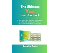 The Ultimate Yaz User Handbook: A Complete User Guide to Safe Usage, Benefits, Side Effects, and What to Expect from This Birth Control Pill