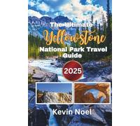 The Ultimate Yellowstone National Park Travel Guide 2025: Explore Geysers, Wildlife, Scenic Drives, Campgrounds, Cozy Cabins, and Hidden Corners of America’s First National Park