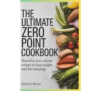THE ULTIMATE ZERO POINT COOKBOOK: Flavorful, Low-Calorie Recipes to Lose Weight and Feel Amazing