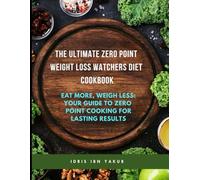 The Ultimate Zero Point Weight Loss Watchers Diet Cookbook: Eat More, Weigh Less Your Guide to Zero Point Cooking for Lasting Results