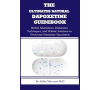 THE ULTIMATES NATURAL DAPOXETINE GUIDEBOOK Herbal Alternatives, Endurance Techniques, and Holistic Solutions to Overcome Premature Ejaculation