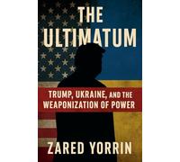 The Ultimatum: Trump, Ukraine and The Weaponization of Power