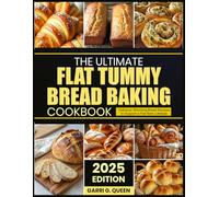 THE ULTIMTE FLAT TUMMY BREAD BAKING COOKBOOK: Delicious Slimming Breads Recipes to Support a Flat Belly Lifestyle