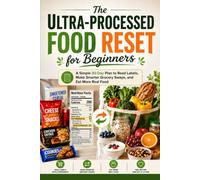 The Ultra-Processed Food Reset for Beginners: A Simple 30-Day Plan to Read Labels, Make Smarter Grocery Swaps, and Eat More Real Food
