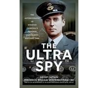 The Ultra Spy: The Autobiography of Winston Churchill’s Personal Liaison With Bletchley Park