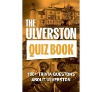 The Ulverston Quiz Book: 100+ Trivia Questions about Ulverston: 1