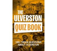 The Ulverston Quiz Book: 100+ Trivia Questions about Ulverston