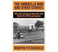 The Umbrella Man and Other Stories: What We Talk About When We Talk About the JFK Assassination