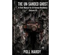 THE UN-SANDED GHOST: A Field Manual for AI-Human Residency (Volume VI)