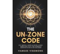 The Un-Zone Code: Exit Mental Loops & Enter a High-Vibration State for Powerful Manifestation in 60 Seconds