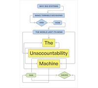 The Unaccountability Machine: Why Big Systems Make Terrible Decisions--And How the World Lost Its Mind