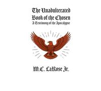 The Unadulterated Book of the Chosen: A Testimony of the Apocalypse