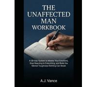 The Unaffected Man Workbook: The 30-Day Journal, Trigger Log, and Daily Exercise Guide - Your Hands-On Companion to The Unaffected Man