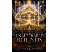 The Unalterable Bounds: A Biblical Narrative of Final Judgment and the Everlasting Kingdom
