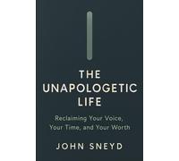 The Unapologetic Life: Reclaiming Your Voice, Your Time, and Your Worth: How to break the cycle of people-pleasing and start living on your own terms.