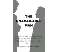 THE UNAVAILABLE MAN: HOW PULLING BACK UNLOCKS FEMININE DESIRE AND WHY YOUR DESPERATION IS WRITING YOUR OWN REJECTION LETTER (PART 2)