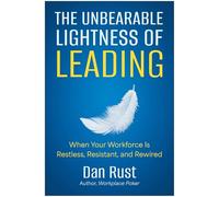The Unbearable Lightness of Leading: When Your Workforce Is Restless, Resistant, and Rewired