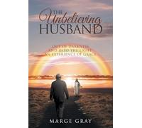 THE UNBELIEVING HUSBAND: THE UNBELIEVING HUSBAND: Out of Darkness and Into the Light: An Experience of Grace