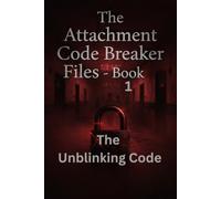 THE UNBLINKING CODE: Book One of The Attachment Code Breaker Files: 1