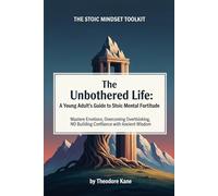 The Unbothered Life: A Young Adult's Guide to Stoic Mental Fortitude: Mastering Emotions, Overcoming Overthinking, and Building Confidence with Ancient Wisdom