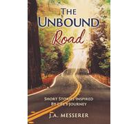 The Unbound Road: Short Stories Inspired By Life's Journey