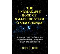 THE UNBREAKABLE BOND OF SALLY RIDE & TAM O’SHAUGHNESSY: A Story of Love, Resilience, and Achievements that Transformed STEM and Exploration