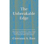 The Unbreakable Edge: Mastering Total Resilience - How to Hold Discipline, Frame, Controlled Fire, and Iron Leadership When Life Collapses