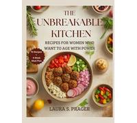 The Unbreakable Kitchen: Recipes for Women Who Want to Age with Power