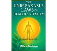 THE UNBREAKABLE LAWS OF HEALTH AND VITALITY: The Foundation of Lasting Energy, Fitness, and Wellness