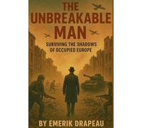 The Unbreakable Man: A 1943 Survival Story: Surviving the Shadows of Occupied Europe