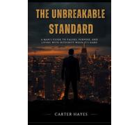 The Unbreakable Standard: A Man's Guide to Values, Purpose, and Living with Integrity When It's Hard