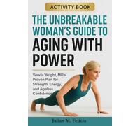 THE UNBREAKABLE WOMAN’S GUIDE TO AGING WITH POWER ACTIVITY BOOK: Vonda Wright, MD’s Proven Plan for Strength, Energy, and Ageless Confidence