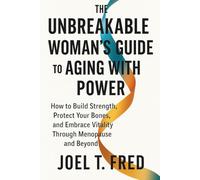 The unbreakable Woman’s Guide to Aging with power: How to Build Strength, Protect Your Bones, and Embrace Vitality Through Menopause and Beyond