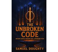 THE UNBROKEN CODE: Ancient Virtue. Modern Fire. A Warrior’s Path