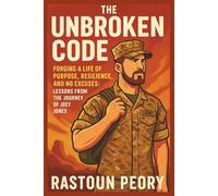 The Unbroken Code: Forging a Life of Purpose, Resilience, and No Excuses: Lessons from the Journey of Joey Jones